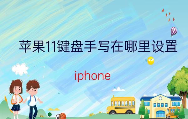 苹果11键盘手写在哪里设置 iphone 14怎么设置手写？